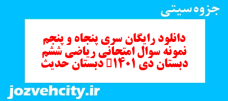 دانلود رایگان نمونه سوال سری پنجاه و پنجم ریاضی ششم دبستان به همراه pdf